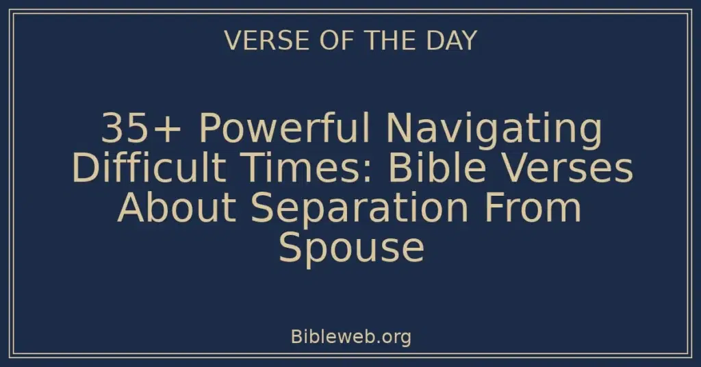 35+ Powerful Navigating Difficult Times: Bible Verses About Separation From Spouse