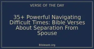 35+ Powerful Navigating Difficult Times: Bible Verses About Separation From Spouse