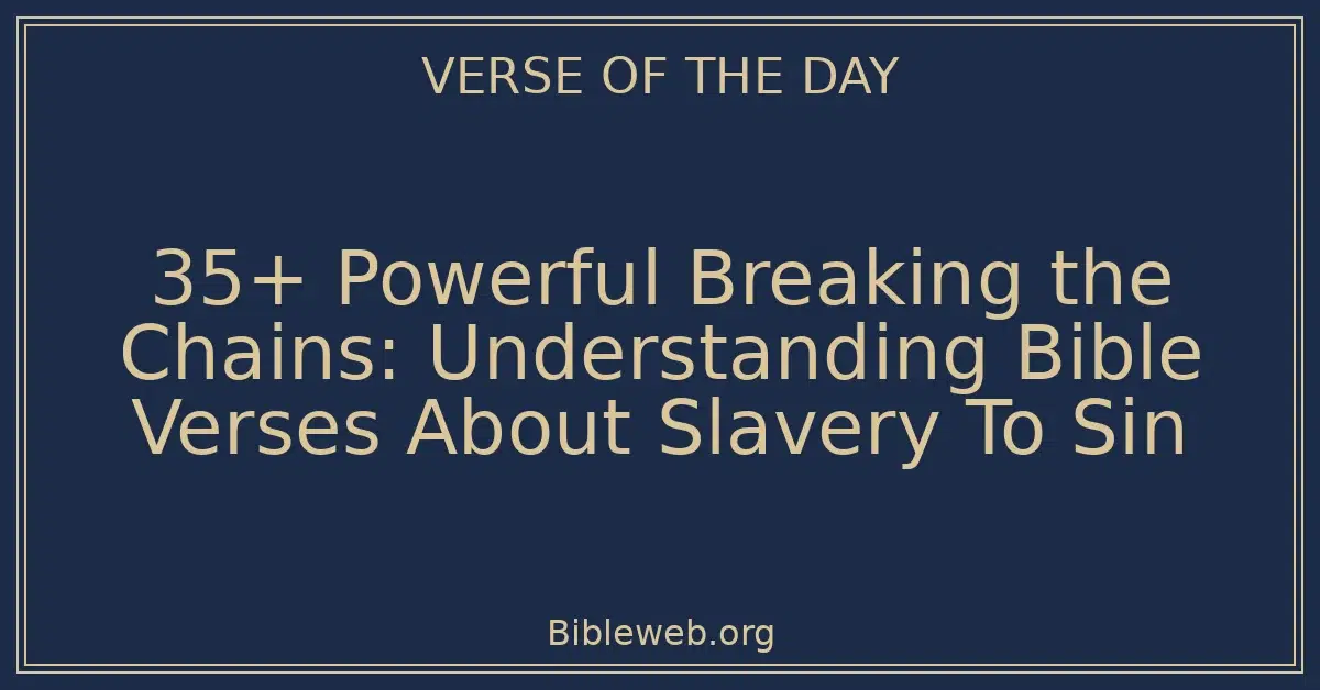 35+ Powerful Breaking the Chains: Understanding Bible Verses About Slavery To Sin