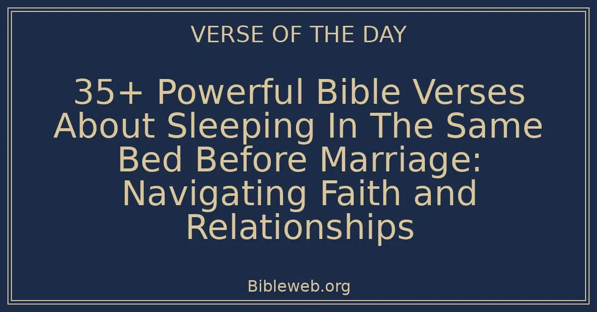 35+ Powerful Bible Verses About Sleeping In The Same Bed Before Marriage: Navigating Faith and Relationships