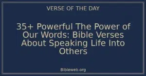 35+ Powerful The Power of Our Words: Bible Verses About Speaking Life Into Others