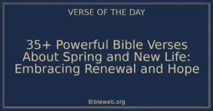 35+ Powerful Bible Verses About Spring and New Life: Embracing Renewal and Hope