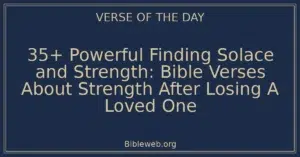 35+ Powerful Finding Solace and Strength: Bible Verses About Strength After Losing A Loved One