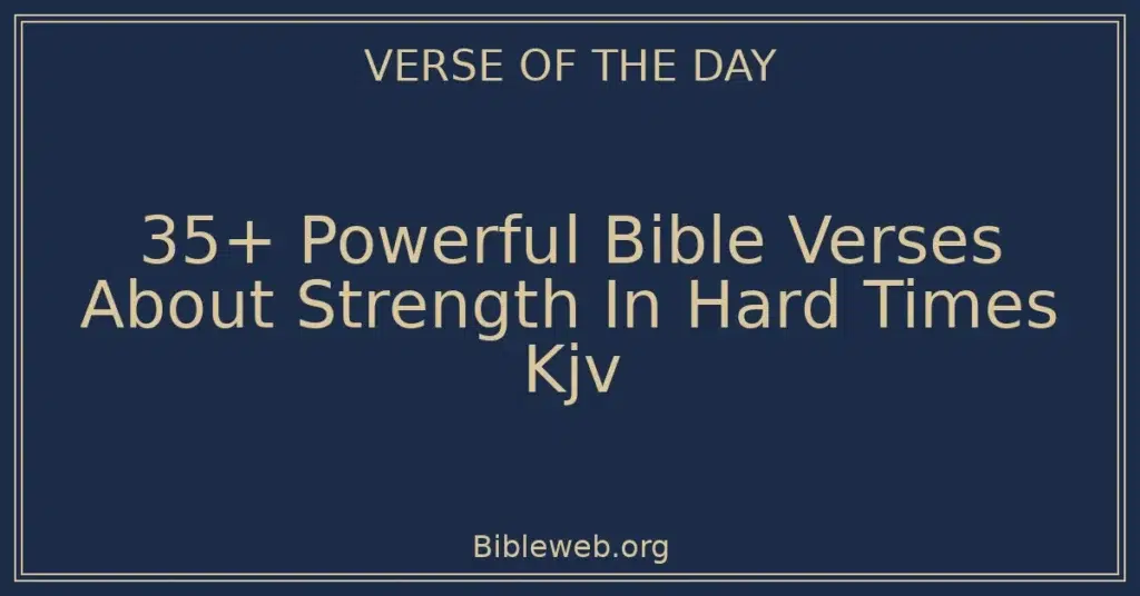 35+ Powerful Bible Verses About Strength In Hard Times Kjv