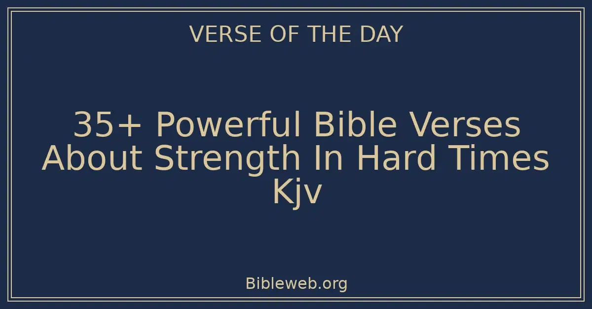 35+ Powerful Bible Verses About Strength In Hard Times Kjv