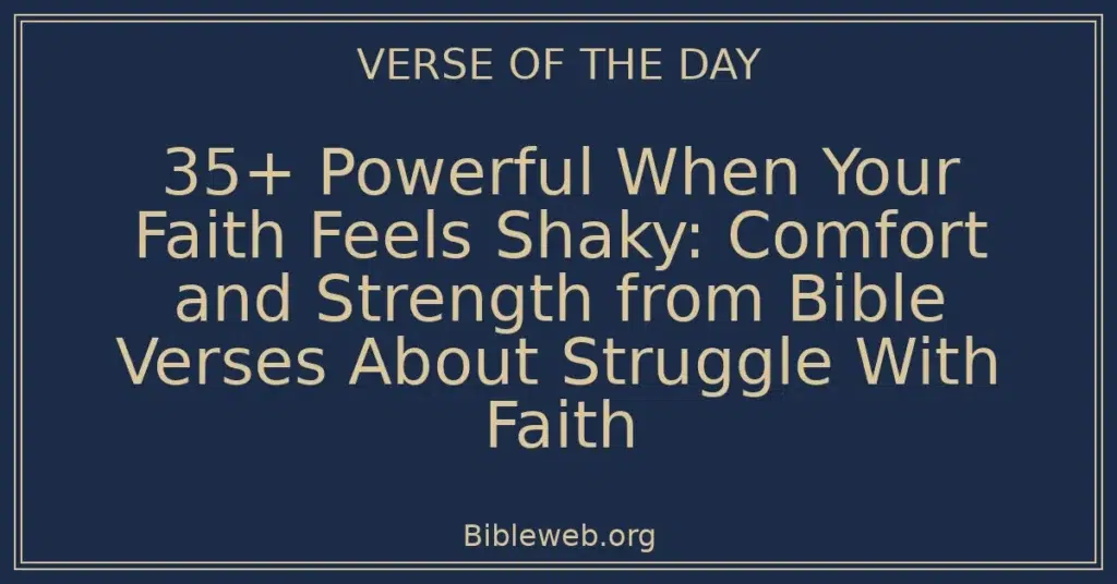 35+ Powerful When Your Faith Feels Shaky: Comfort and Strength from Bible Verses About Struggle With Faith