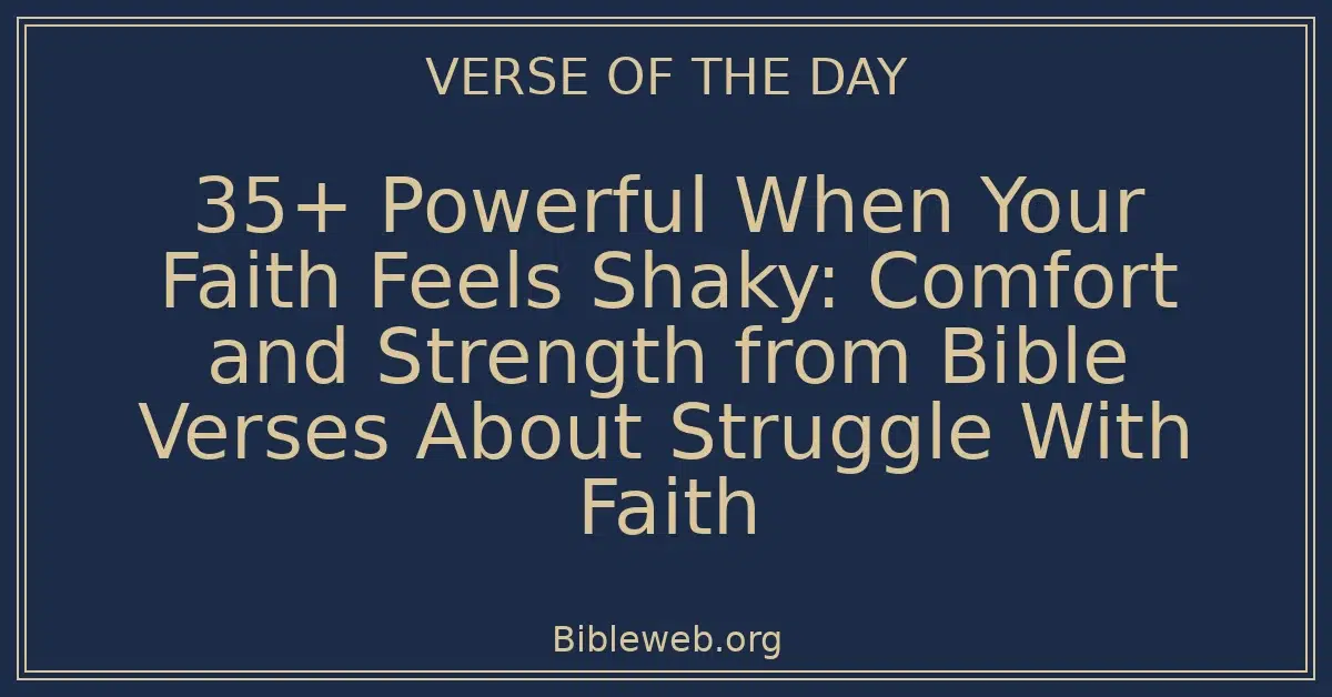 35+ Powerful When Your Faith Feels Shaky: Comfort and Strength from Bible Verses About Struggle With Faith