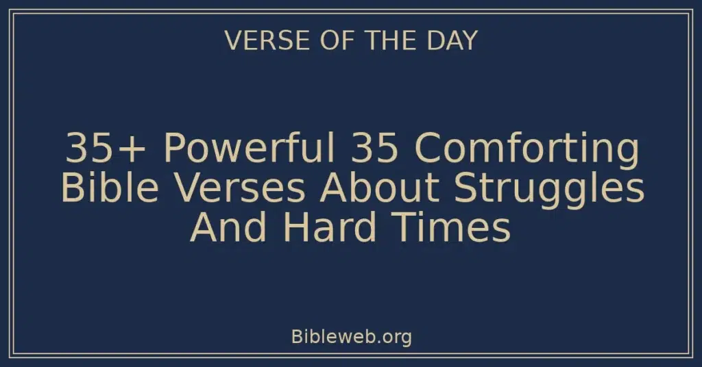35+ Powerful 35 Comforting Bible Verses About Struggles And Hard Times