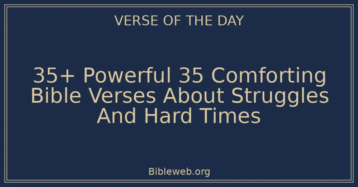 35+ Powerful 35 Comforting Bible Verses About Struggles And Hard Times