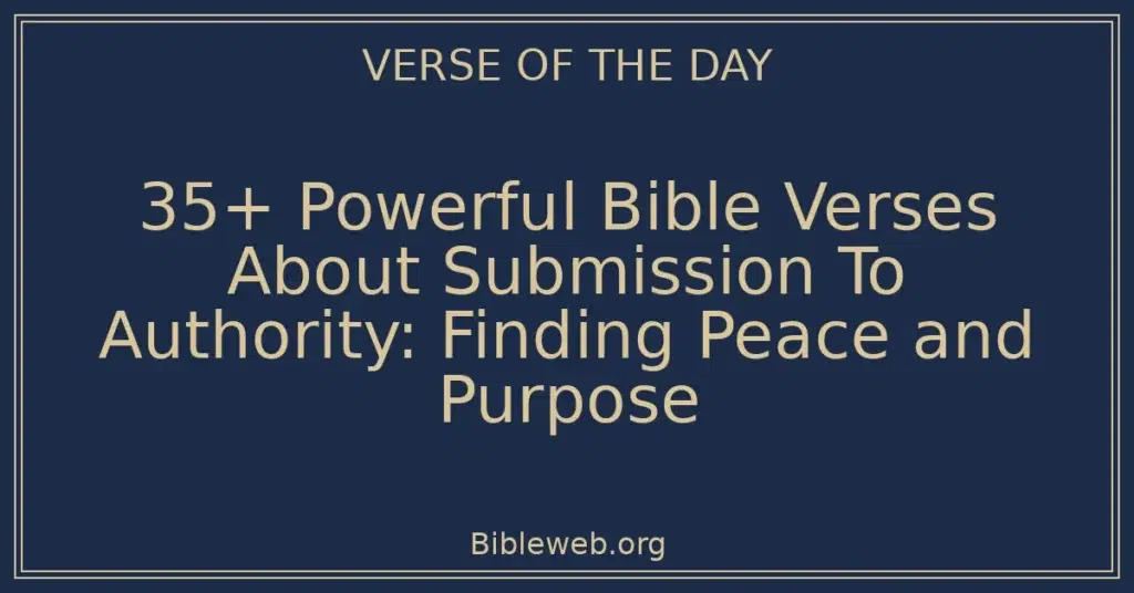 35+ Powerful Bible Verses About Submission To Authority: Finding Peace and Purpose