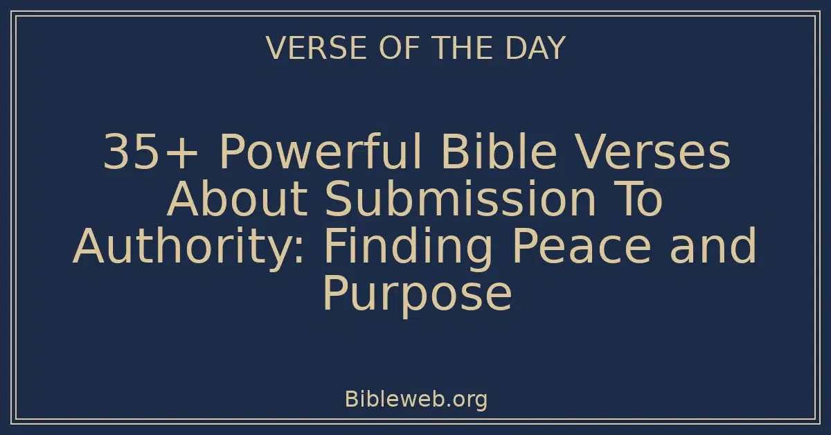 35+ Powerful Bible Verses About Submission To Authority: Finding Peace and Purpose