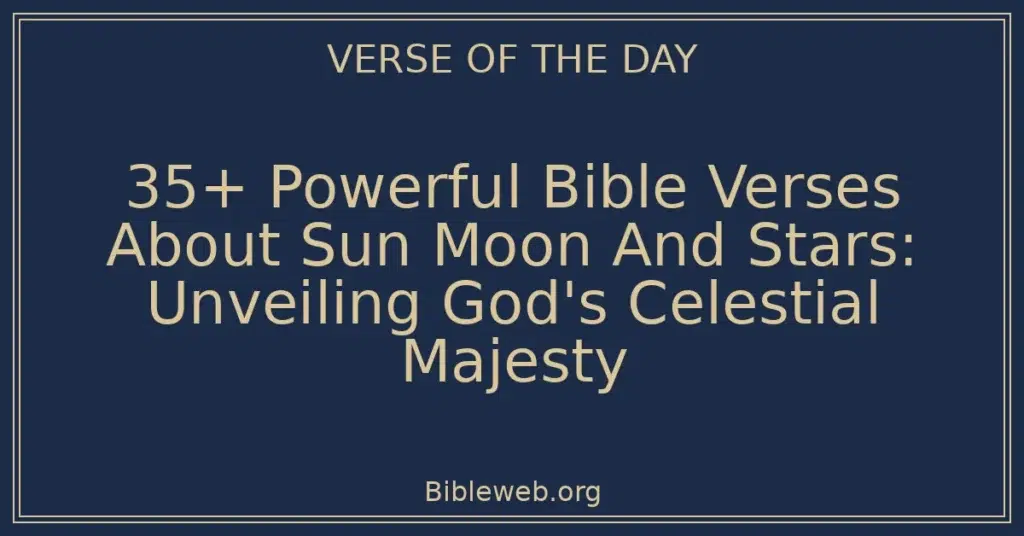 35+ Powerful Bible Verses About Sun Moon And Stars: Unveiling God's Celestial Majesty