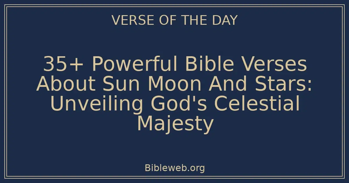 35+ Powerful Bible Verses About Sun Moon And Stars: Unveiling God's Celestial Majesty