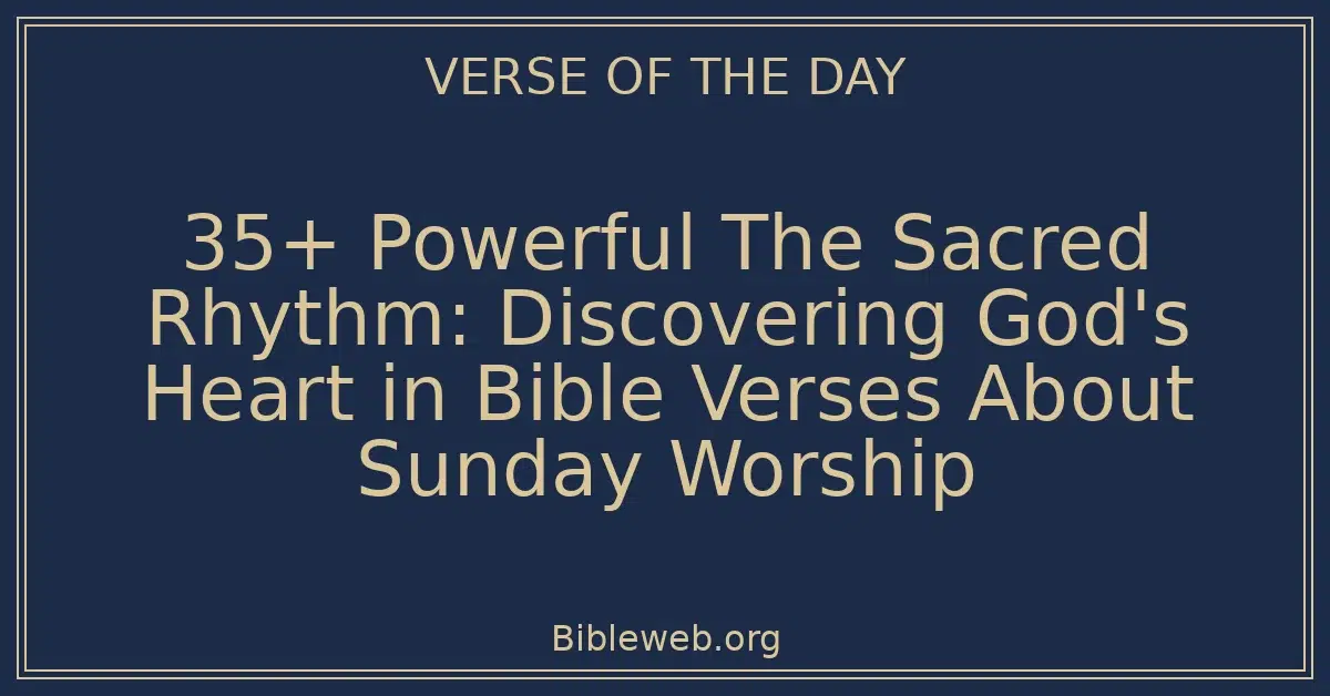 35+ Powerful The Sacred Rhythm: Discovering God's Heart in Bible Verses About Sunday Worship