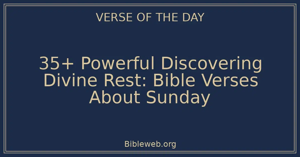 35+ Powerful Discovering Divine Rest: Bible Verses About Sunday