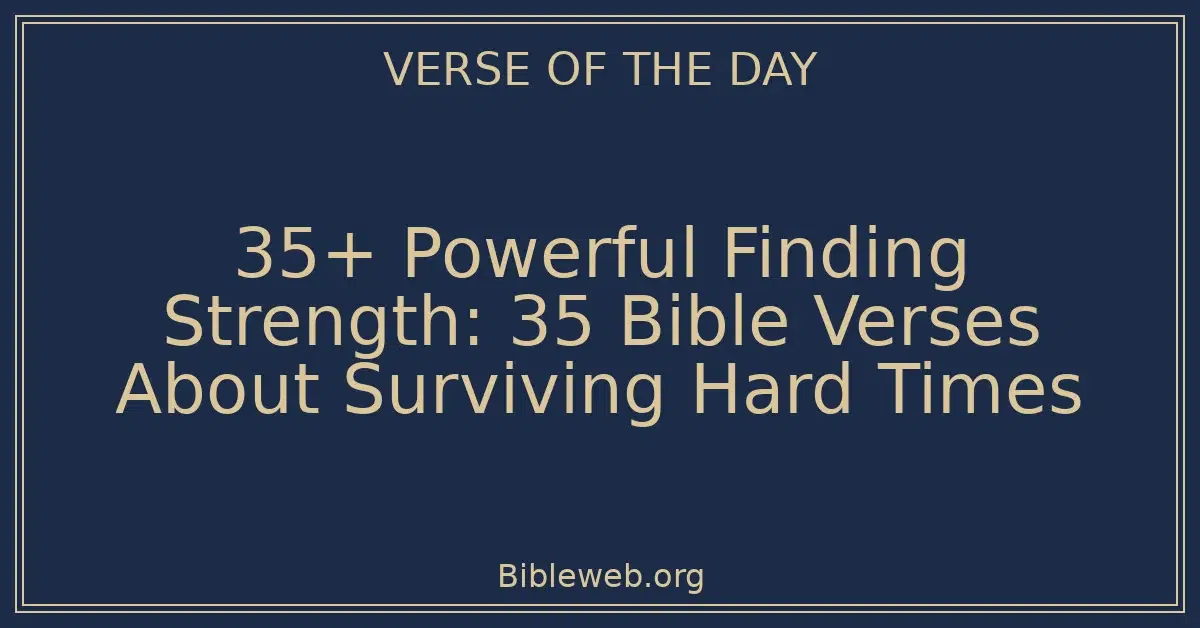 35+ Powerful Finding Strength: 35 Bible Verses About Surviving Hard Times