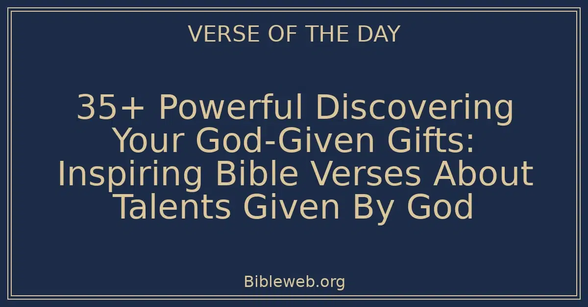 35+ Powerful Discovering Your God-Given Gifts: Inspiring Bible Verses About Talents Given By God