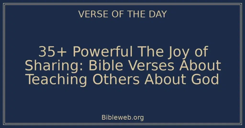 35+ Powerful The Joy of Sharing: Bible Verses About Teaching Others About God