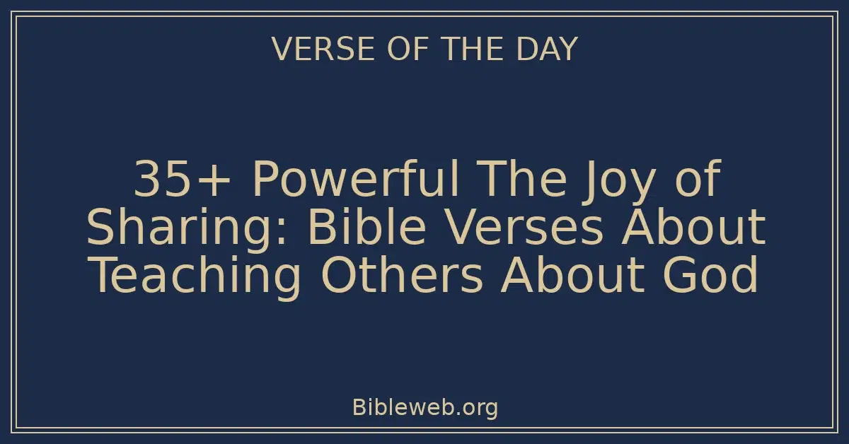 35+ Powerful The Joy of Sharing: Bible Verses About Teaching Others About God