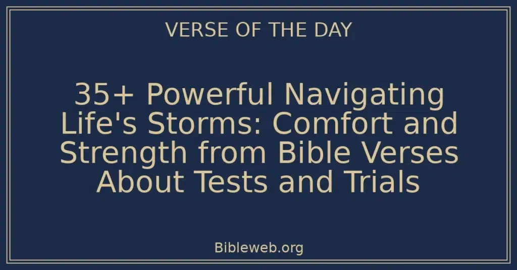 35+ Powerful Navigating Life's Storms: Comfort and Strength from Bible Verses About Tests and Trials