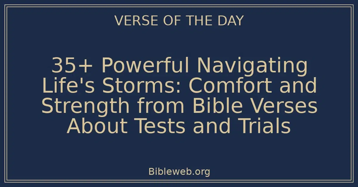 35+ Powerful Navigating Life's Storms: Comfort and Strength from Bible Verses About Tests and Trials