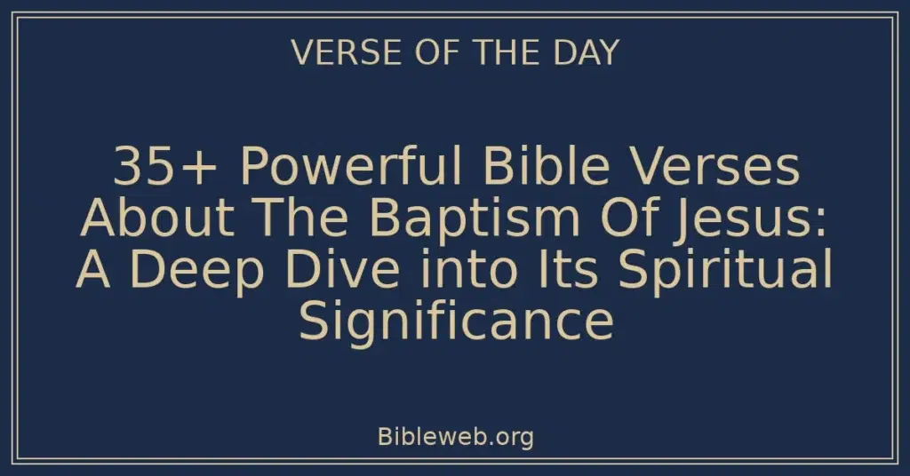 35+ Powerful Bible Verses About The Baptism Of Jesus: A Deep Dive into Its Spiritual Significance