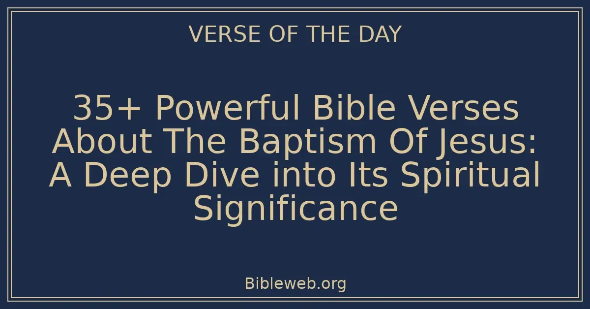35+ Powerful Bible Verses About The Baptism Of Jesus: A Deep Dive into Its Spiritual Significance