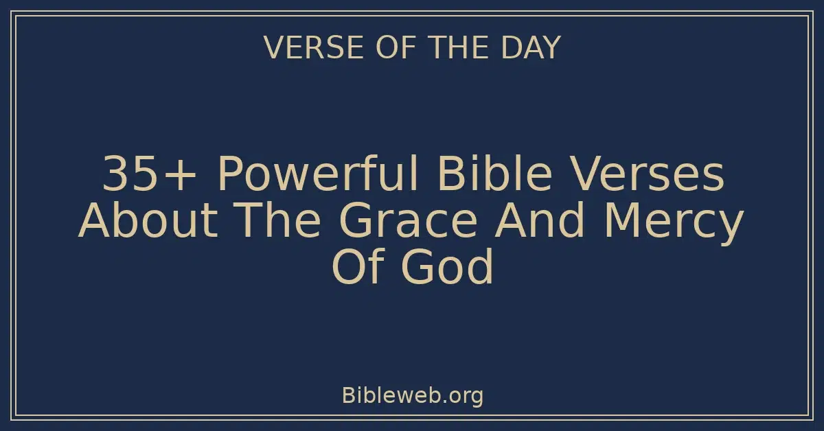 35+ Powerful Bible Verses About The Grace And Mercy Of God