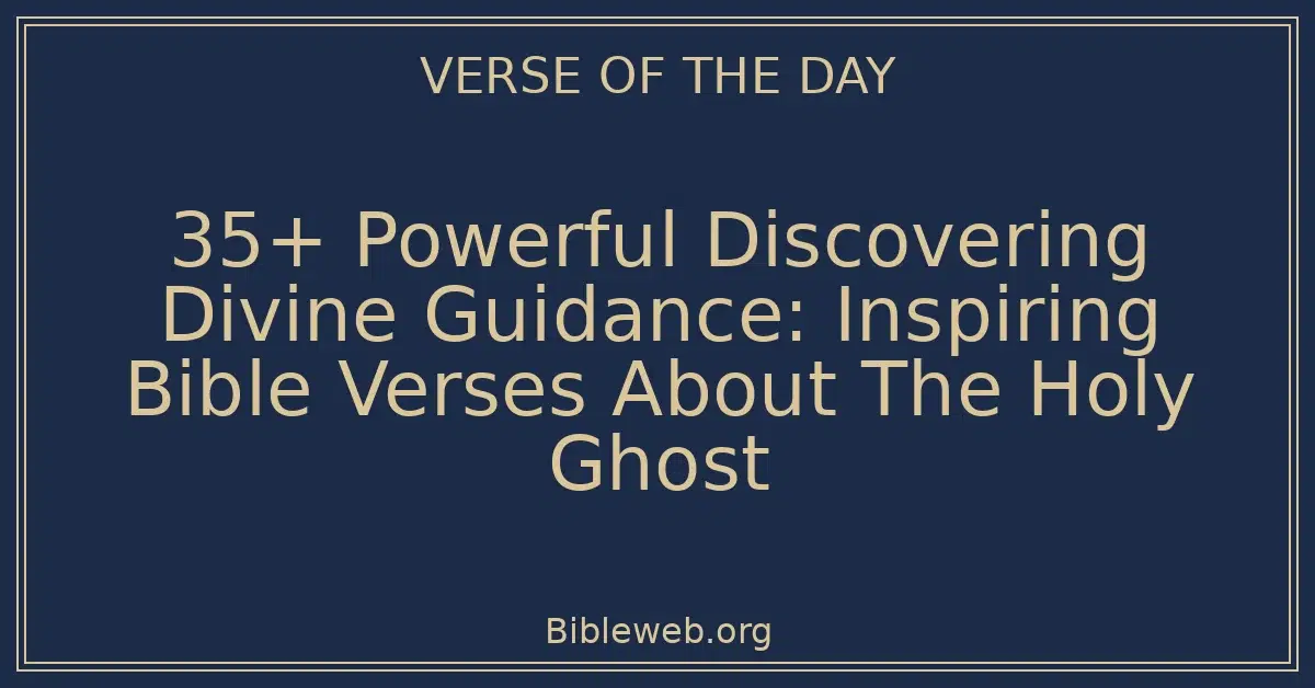 35+ Powerful Discovering Divine Guidance: Inspiring Bible Verses About The Holy Ghost