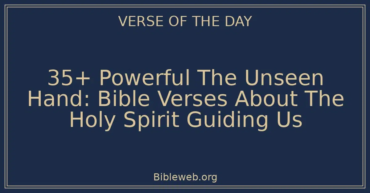 35+ Powerful The Unseen Hand: Bible Verses About The Holy Spirit Guiding Us