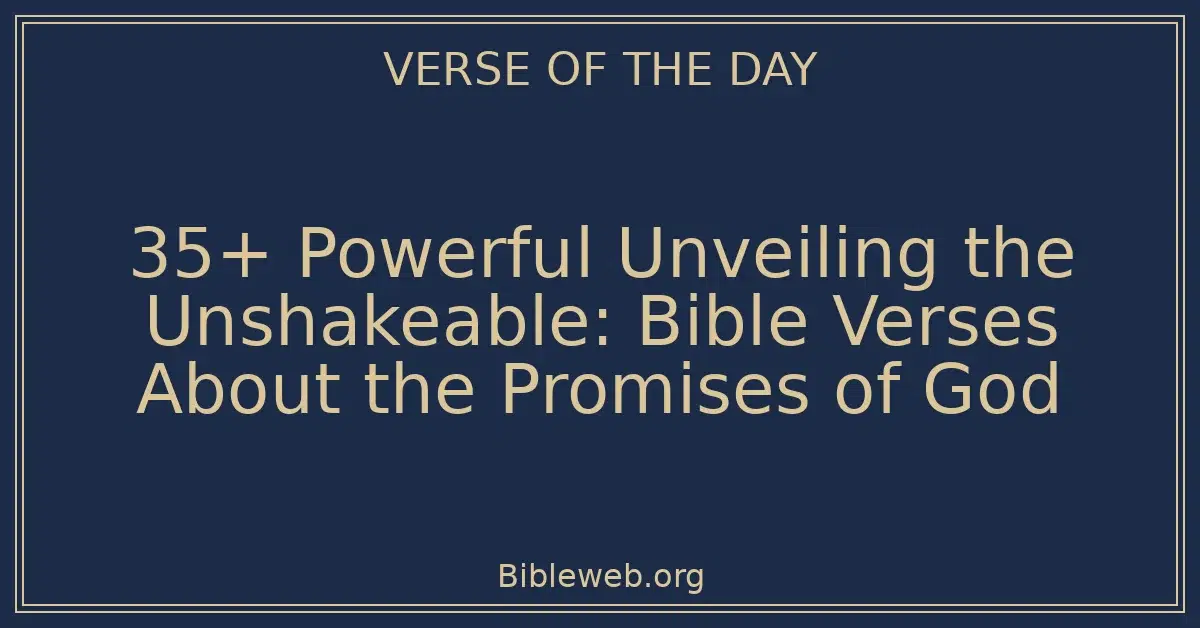 35+ Powerful Unveiling the Unshakeable: Bible Verses About the Promises of God