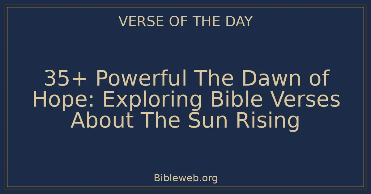 35+ Powerful The Dawn of Hope: Exploring Bible Verses About The Sun Rising