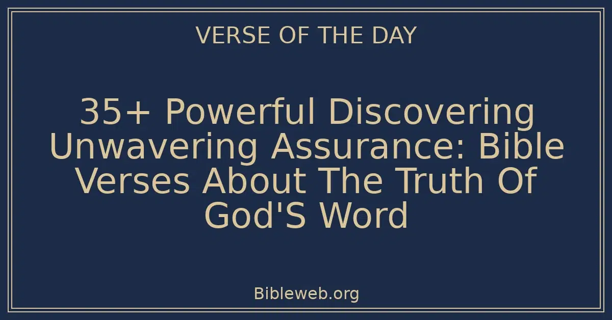 35+ Powerful Discovering Unwavering Assurance: Bible Verses About The Truth Of God'S Word