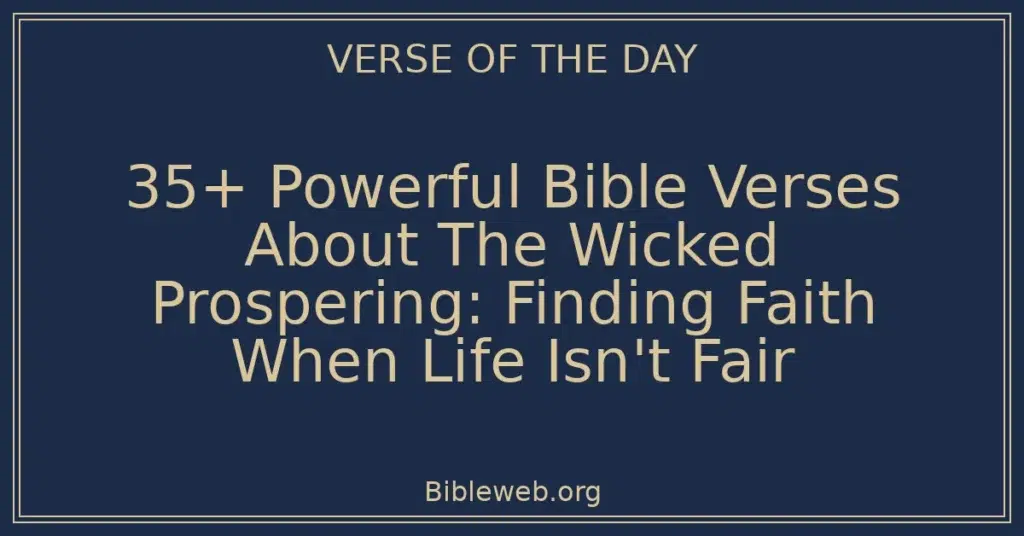 35+ Powerful Bible Verses About The Wicked Prospering: Finding Faith When Life Isn't Fair
