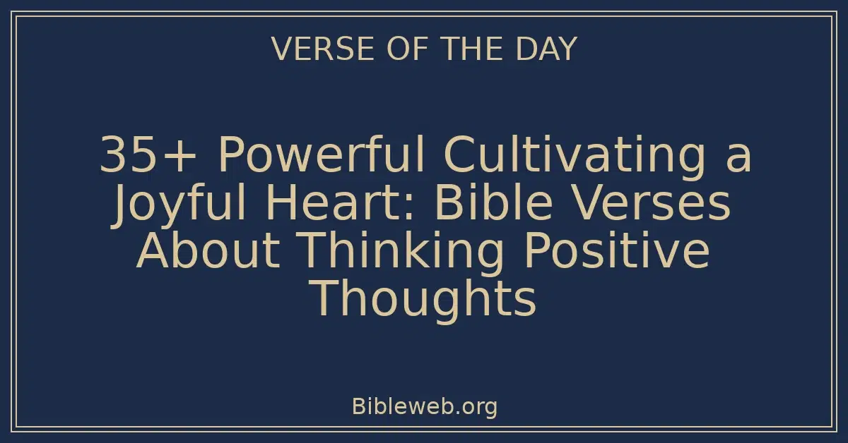 35+ Powerful Cultivating a Joyful Heart: Bible Verses About Thinking Positive Thoughts