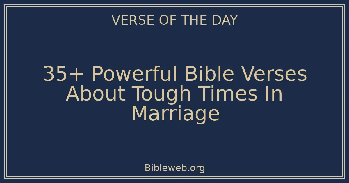 35+ Powerful Bible Verses About Tough Times In Marriage