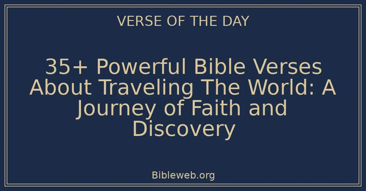 35+ Powerful Bible Verses About Traveling The World: A Journey of Faith and Discovery