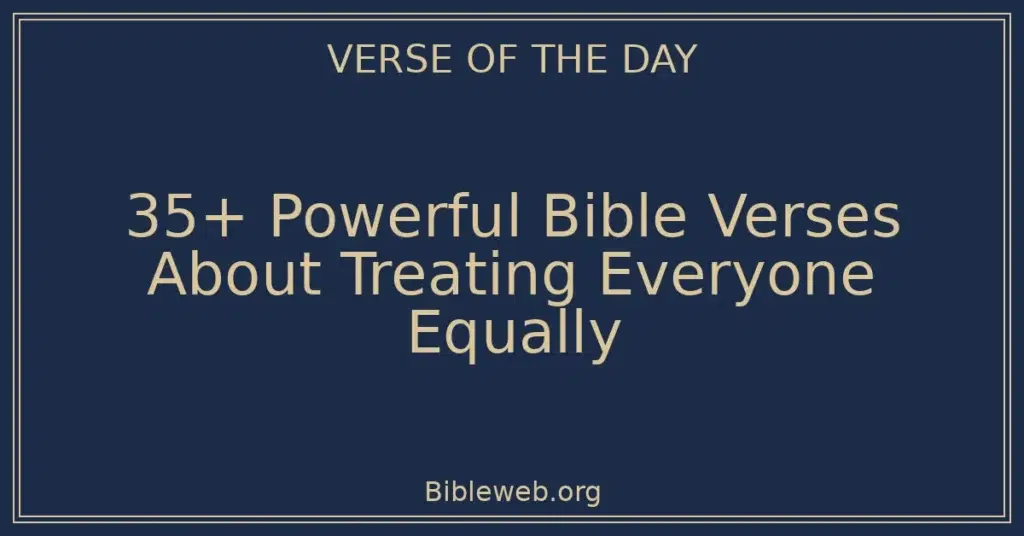 35+ Powerful Bible Verses About Treating Everyone Equally