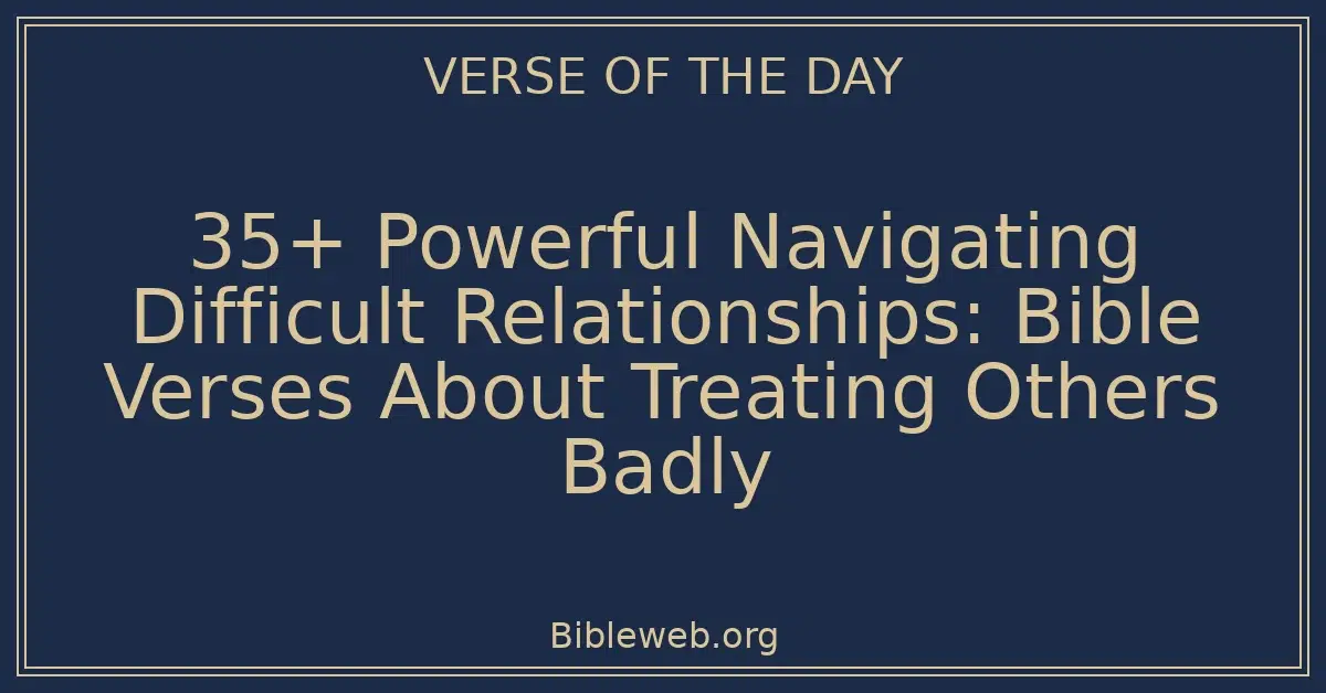 35+ Powerful Navigating Difficult Relationships: Bible Verses About Treating Others Badly