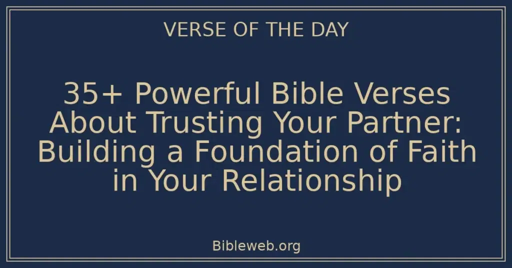 35+ Powerful Bible Verses About Trusting Your Partner: Building a Foundation of Faith in Your Relationship