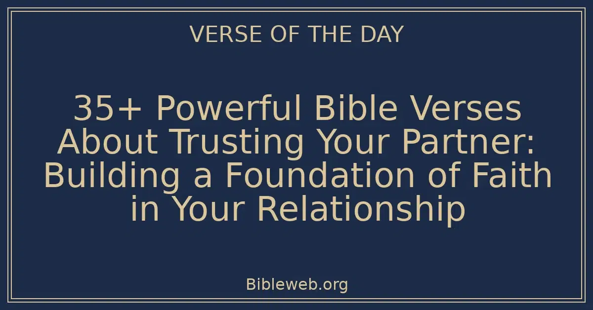 35+ Powerful Bible Verses About Trusting Your Partner: Building a Foundation of Faith in Your Relationship