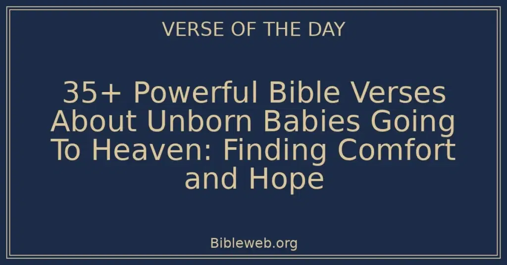 35+ Powerful Bible Verses About Unborn Babies Going To Heaven: Finding Comfort and Hope