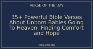35+ Powerful Bible Verses About Unborn Babies Going To Heaven: Finding Comfort and Hope