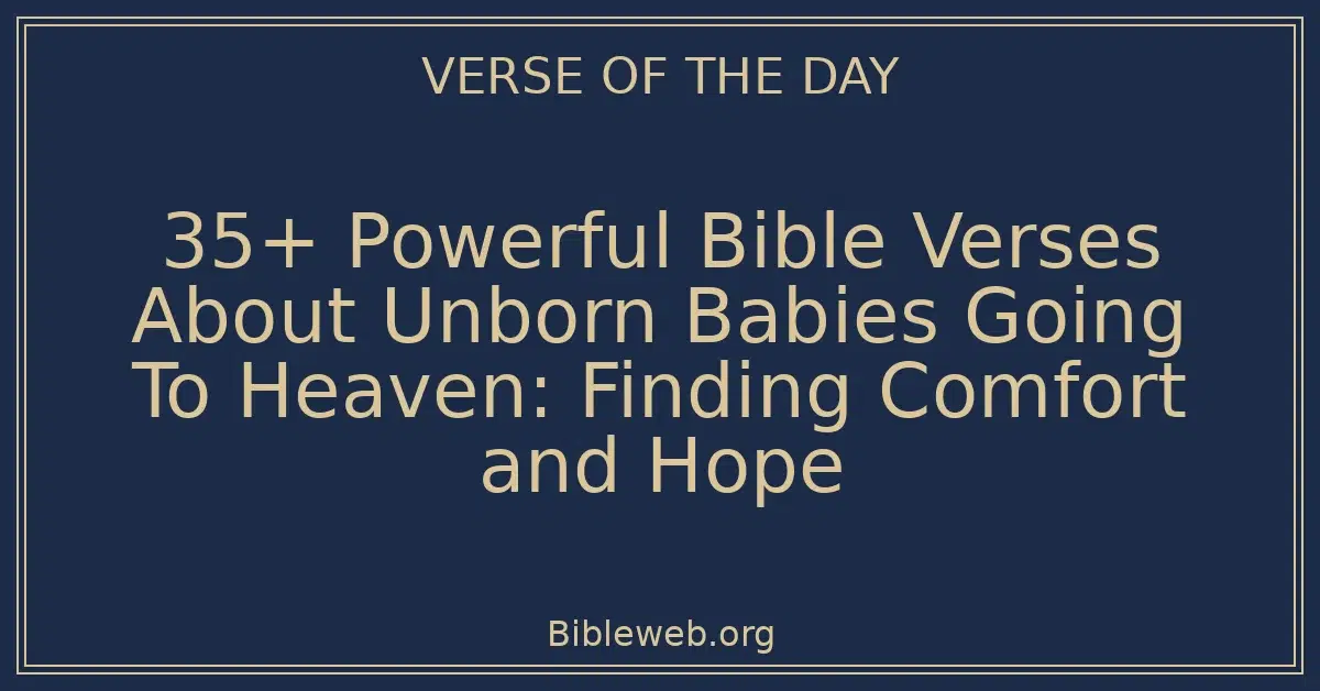 35+ Powerful Bible Verses About Unborn Babies Going To Heaven: Finding Comfort and Hope