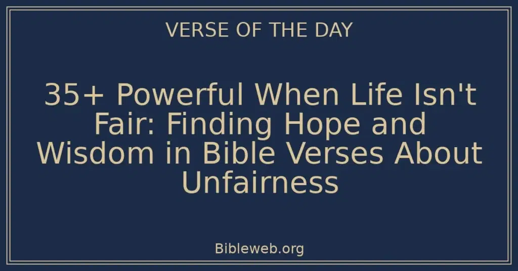 35+ Powerful When Life Isn't Fair: Finding Hope and Wisdom in Bible Verses About Unfairness