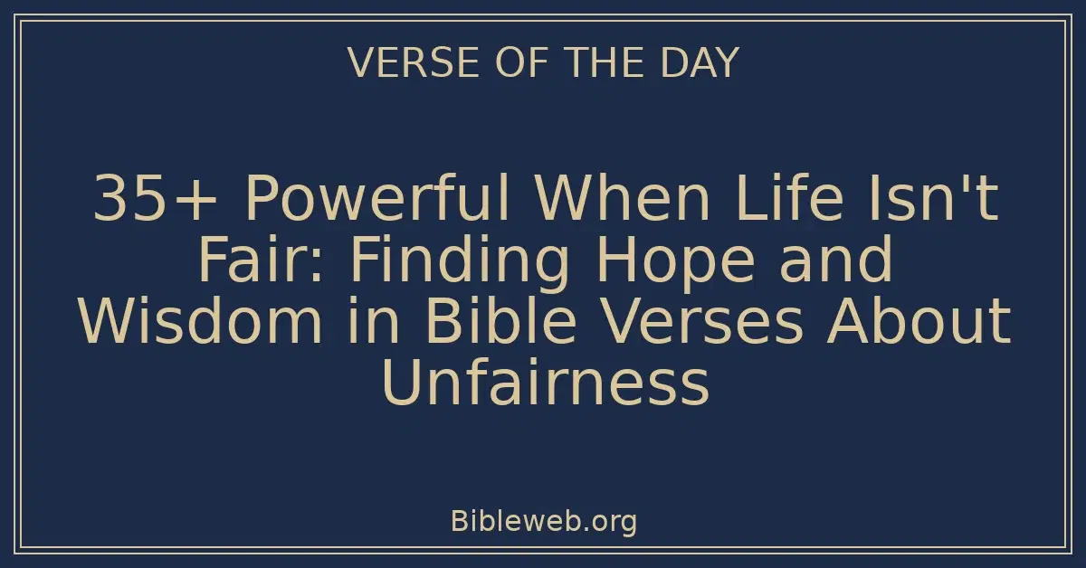 35+ Powerful When Life Isn't Fair: Finding Hope and Wisdom in Bible Verses About Unfairness