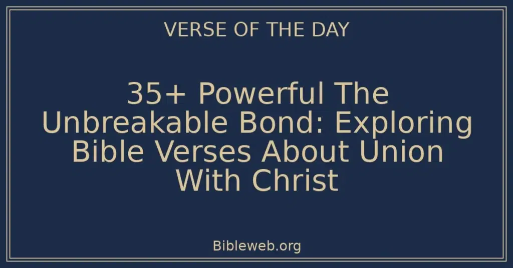 35+ Powerful The Unbreakable Bond: Exploring Bible Verses About Union With Christ