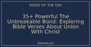 35+ Powerful The Unbreakable Bond: Exploring Bible Verses About Union With Christ