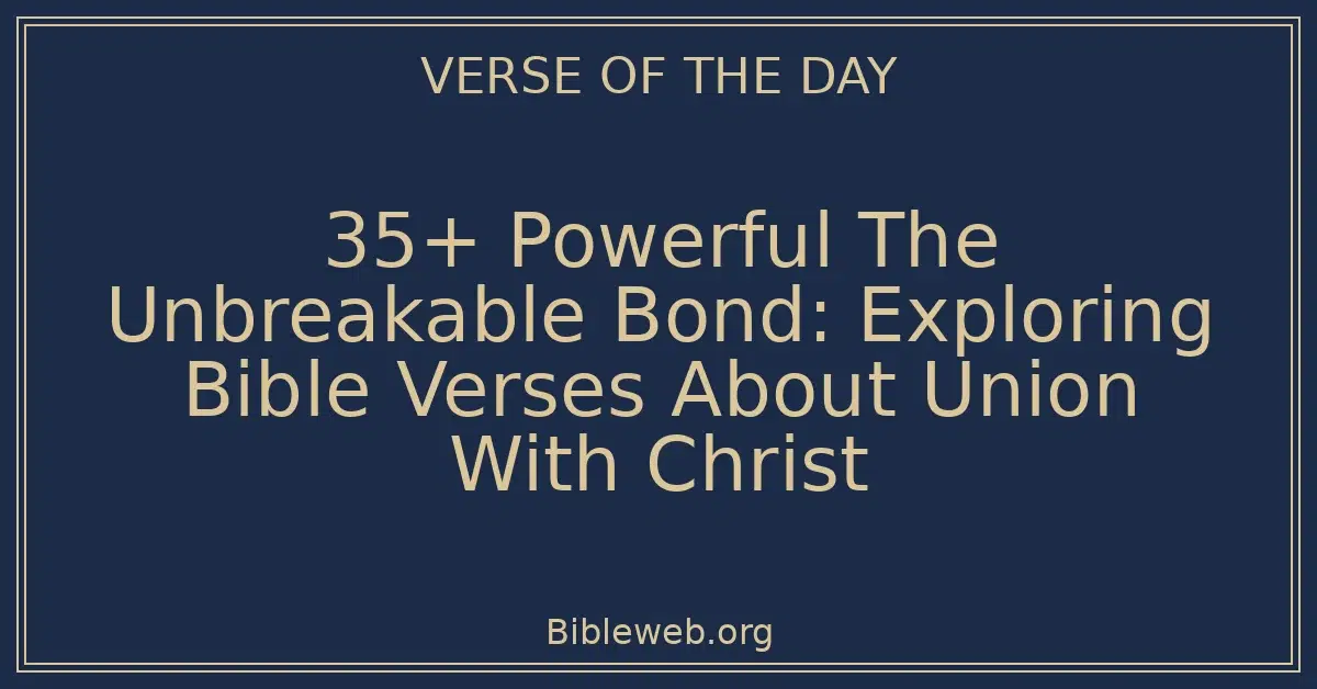 35+ Powerful The Unbreakable Bond: Exploring Bible Verses About Union With Christ
