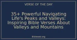 35+ Powerful Navigating Life's Peaks and Valleys: Inspiring Bible Verses About Valleys and Mountains